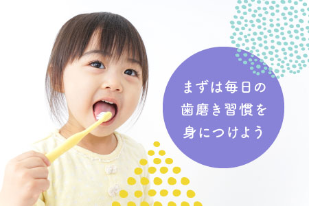 まずは毎日の歯磨き習慣を身につけよう