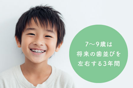 7〜9歳は将来の歯並びを左右する3年間
