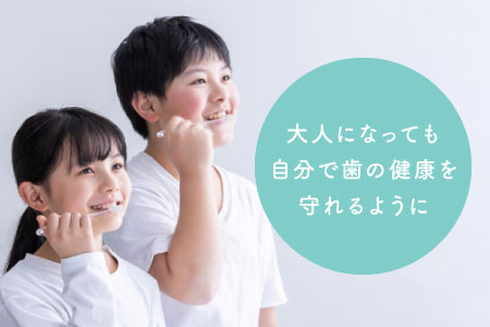 大人になっても自分で歯の健康を守れるように